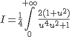 \Large{I=\frac{1}{4}\Bigint_{0}^{+\infty}\frac{2(1+u^2)}{u^4+u^2+1}}
